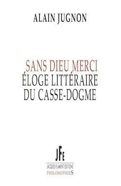 Sans Dieu merci : éloge littéraire du casse-dogme