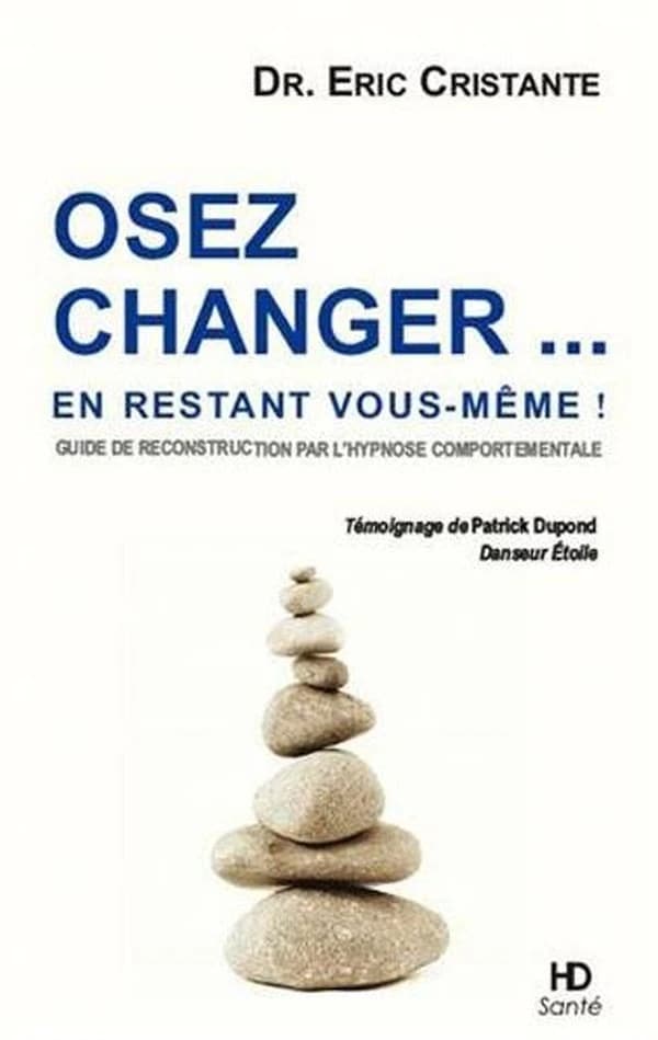 Osez changer, en restant vous-même ! : guide de reconstruction par l'hypnose comportementale
