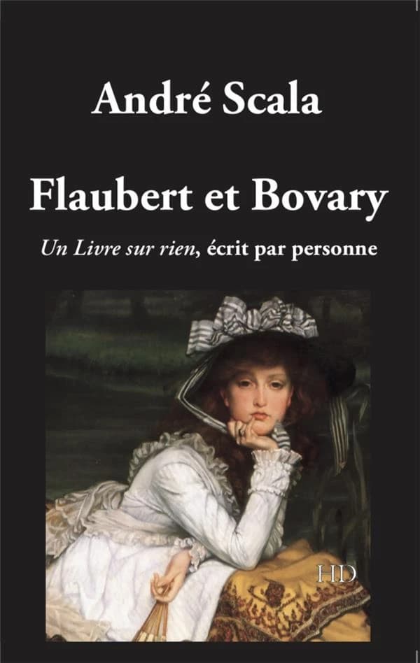 Flaubert et Bovary: Un livre sur rien écrit par personne