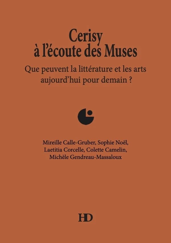 Cerisy à l'écoute des muses : Que peuvent la littérature et les arts aujourd'hui pour demain ?