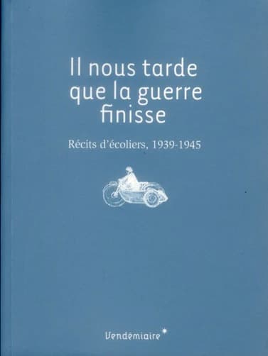 Il nous tarde que la guerre finisse : récits d'écoliers, 1939-1945