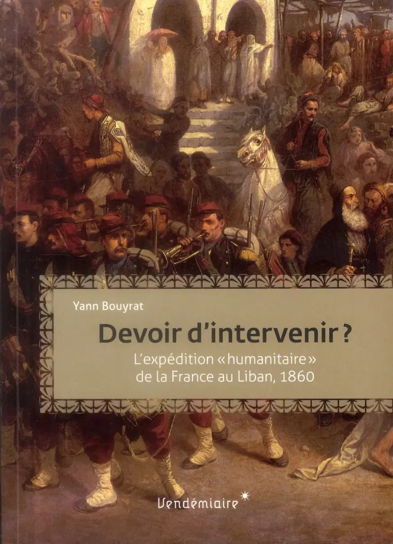 Devoir d'intervenir ? : l'intervention humanitaire de la France au Liban, 1860