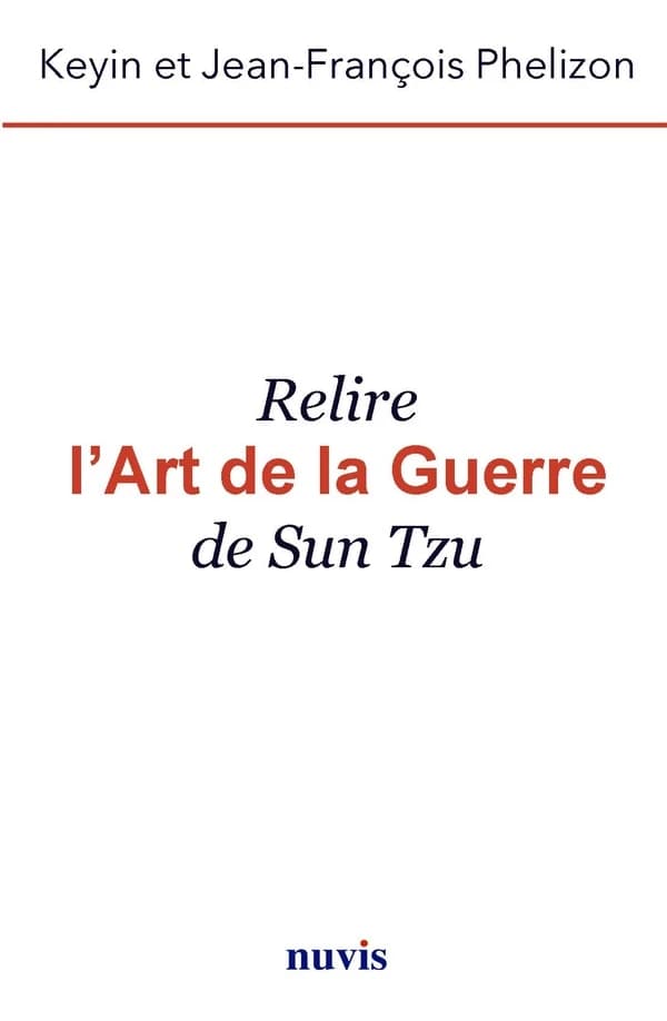 Relire "L'art de la guerre" de Sun Tzu (3ème éd. entièrement revue et corrigée) [traduit et présenté par] Keyin et Jean-François Phélizon