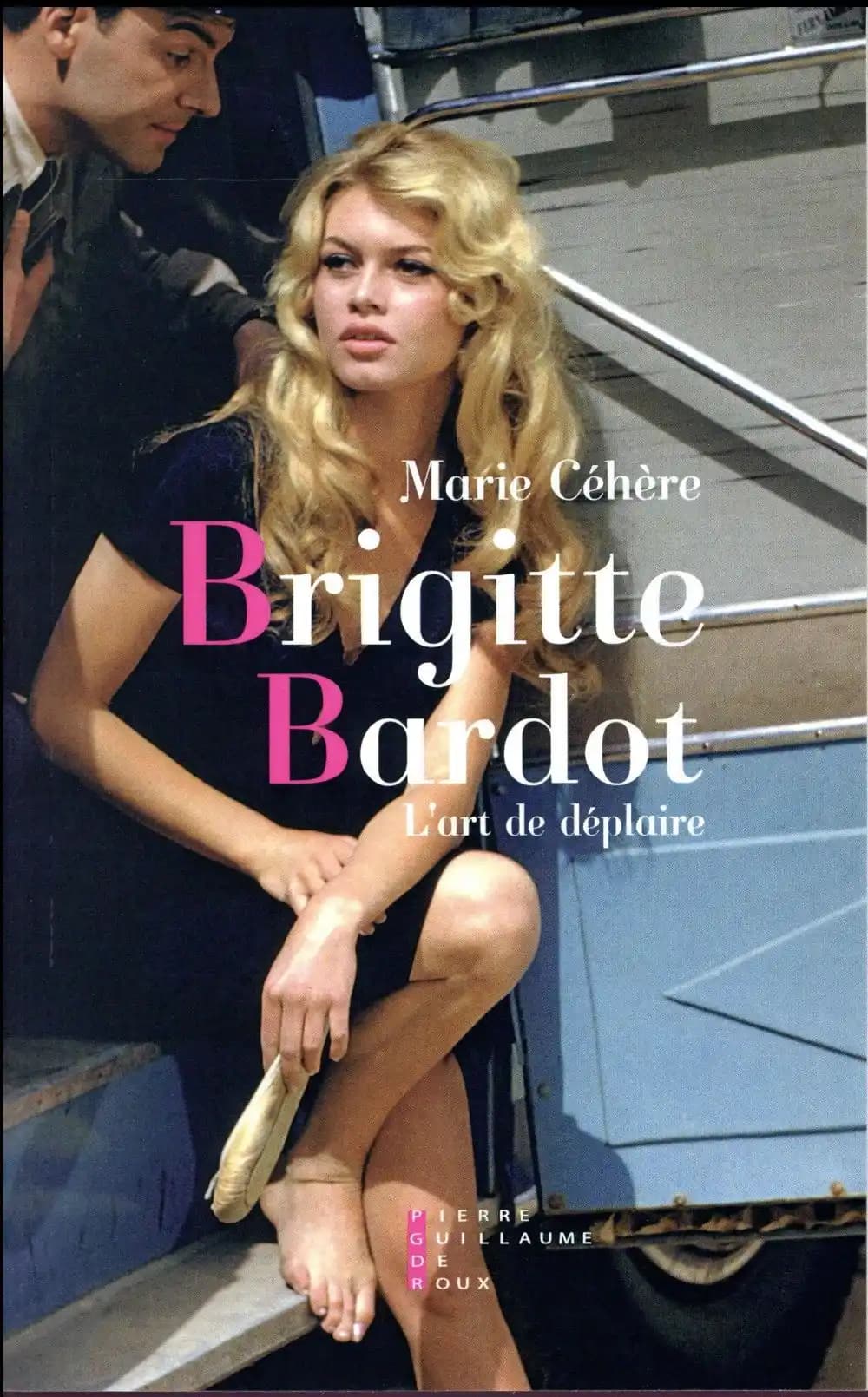 Brigitte Bardot, l'art de déplaire : essai