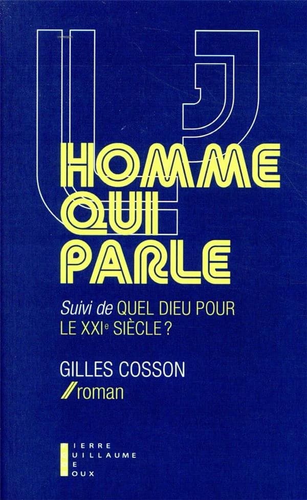 L'homme qui parle : roman ; suivi de Quel dieu pour le XXIème siècle ?