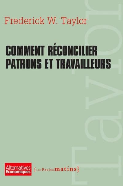 Comment réconcilier patrons et travailleurs : extraits de "The principles of scientific management"
