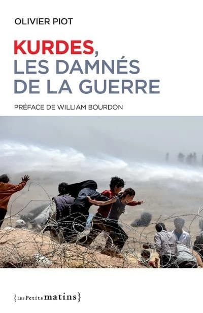 Kurdes, les damnés de la guerre (Nouvelle éd. enrichie et actualisée) Olivier Piot ; préface de William Bourdon