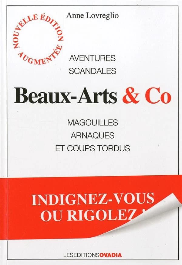 Beaux-arts & co : aventures, scandales, magouilles, arnaques et coups tordus : indignez-vous ou rigolez !