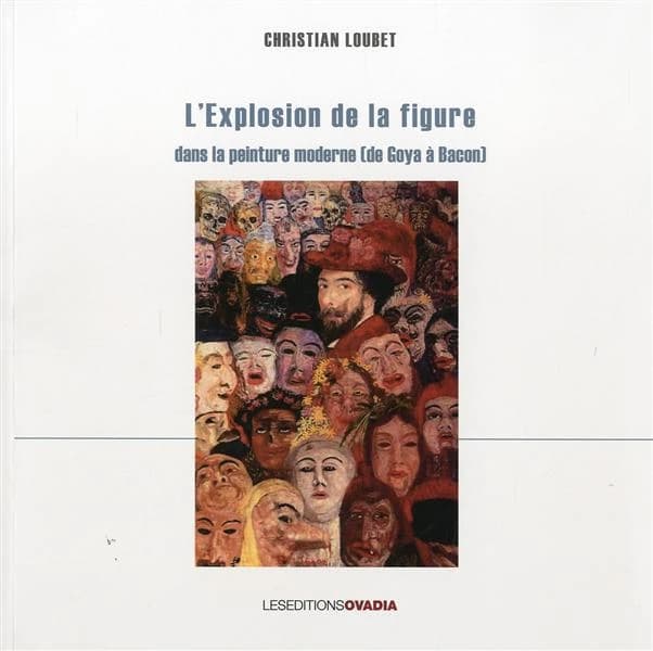 L'explosion de la figure : dans la peinture moderne (de Goya à Bacon)