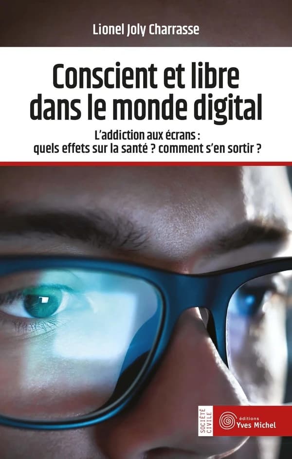 Conscient et libre dans le monde digital : l'addiction aux écrans, quels effets sur la santé ? Comment s'en sortir ?