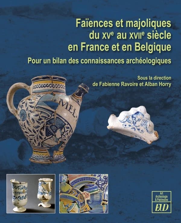Faïences et majoliques du XVe au XVIIe siècle en France et en Belgique : pour un bilan des connaissances archéologiques : table ronde internationale, Sens, CEREP, 7-8 septembre 2010