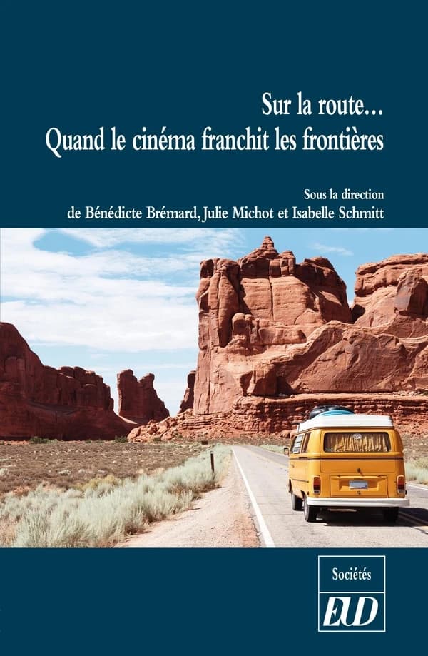 Sur la route : quand le cinéma franchit les frontières : [actes du colloque, Dijon, Université de Bourgogne, 15-16 novembre 2016]