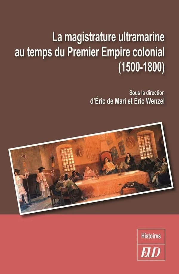 La magistrature ultramarine au temps du premier empire colonial, 1500-1800 : statuts, carrières, influences