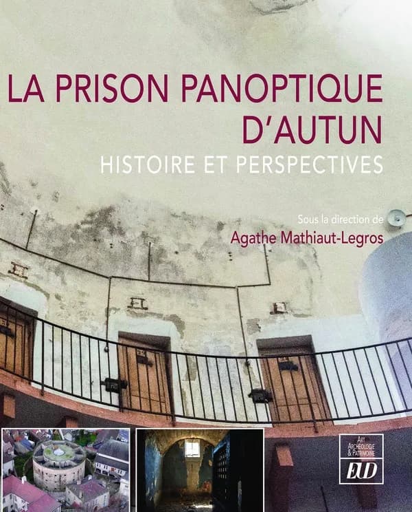 La prison panoptique d'Autun : histoire et perspectives : [journées d'étude tenues à Autun, 3-4 décembre 2021]