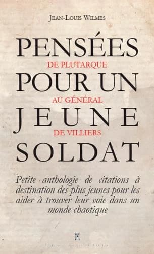 Pensées pour un jeune soldat : de Confucius au Général Bigeard : petite anthologie de citations à destination des plus jeunes pour les aider à trouver leur voie dans un monde chaotique