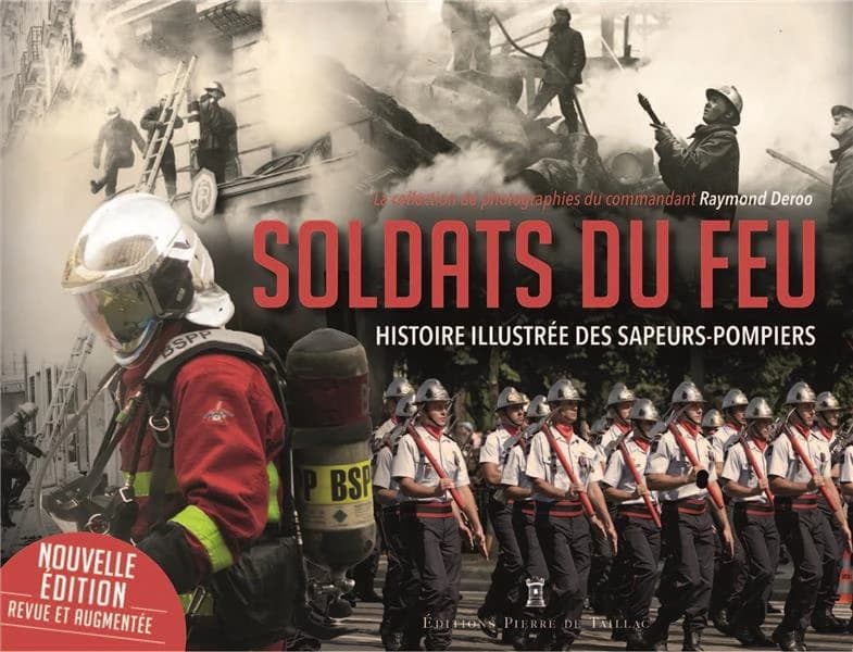 Soldats du feu : histoire illustrée des sapeurs-pompiers : la collection de photographies du commandant Raymond Deroo (2e éd. revue et augmentée) [rassemblées et comentées par] Éric Deroo