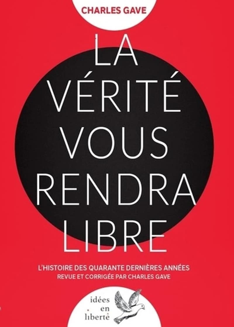 La vérité vous rendra libre : l'histoire des quarante dernières années revue et corrigée par Charles Gave