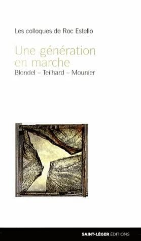 Une génération en marche : Maurice Blondel, Pierre Teilhard de Chardin, Emmanuel Mounier