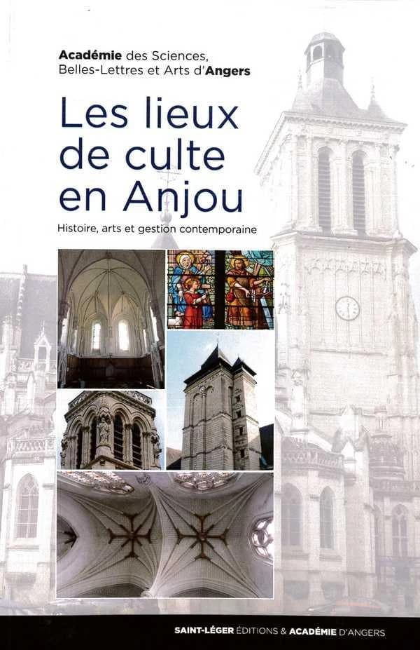Les lieux de culte en Anjou : histoire, arts et gestion contemporaine : [actes des journées académiques, Angers, Hôtel de Livois, 29-30 août 2015]