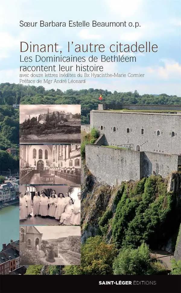 Dinant, l'autre citadelle, 1895-1991 : les dominicaines de Bethléem racontent leur histoire : étude réalisée d'après les archives du monastère de Bethléem, Dinant