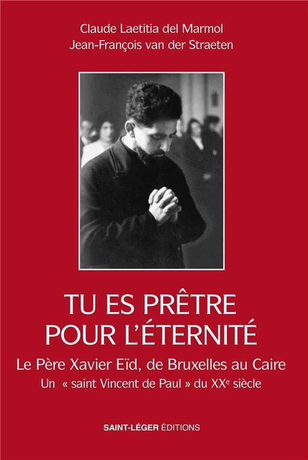 Tu es prêtre pour l'éternité : le père Xavier Eïd, de Bruxelles au Caire : un saint Vincent de Paul du XXe siècle