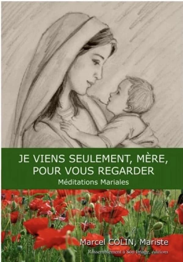 "Je viens seulement, mère, pour vous regarder" : méditations mariales