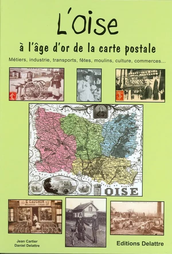 L'Oise : à l'âge d'or de la carte postale : métiers, industrie, transports, fêtes, moulins...