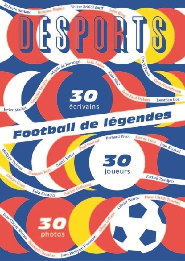 DESPORTS : football de légendes, une histoire européenne ; 30 joueurs, 30 écrivains, 30 photos