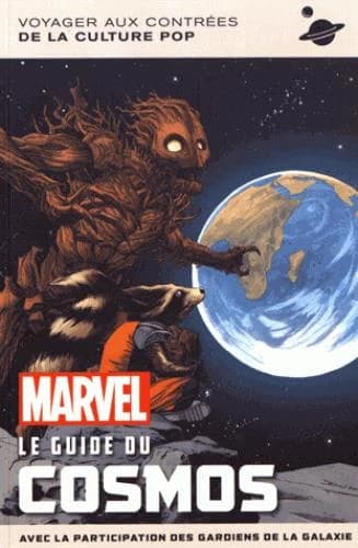 Marvel, le guide du cosmos : avec la participation des gardiens de la galaxie : voyager aux contrées de la culture pop