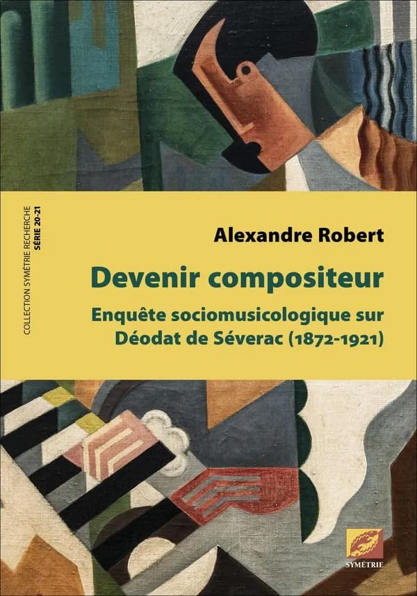 Devenir compositeur : enquête sociomusicologique sur Déodat de Séverac, 1872-1921