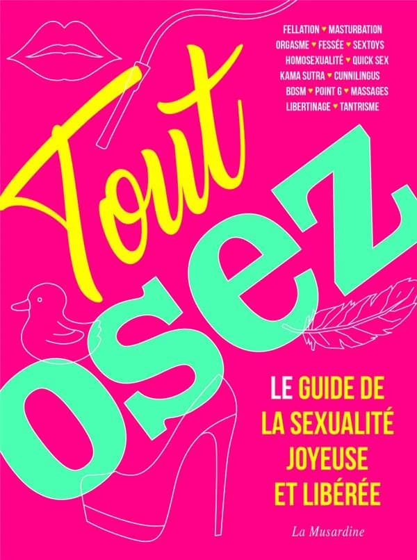 Tout Osez : le guide de la sexualité joyeuse et libérée (Nouvelle éd. augmentée) [réalisé par Marc Dannam]