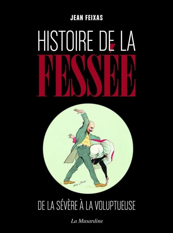 Histoire de la fessée : de la sévère à la voluptueuse ([Nouvelle édition]) Jean Feixas