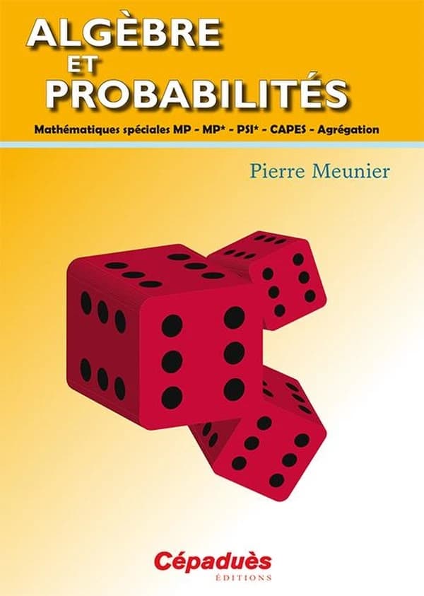 Algèbre et probabilités : mathématiques spéciales MP-MP*-PSI*, CAPES-agrégation
