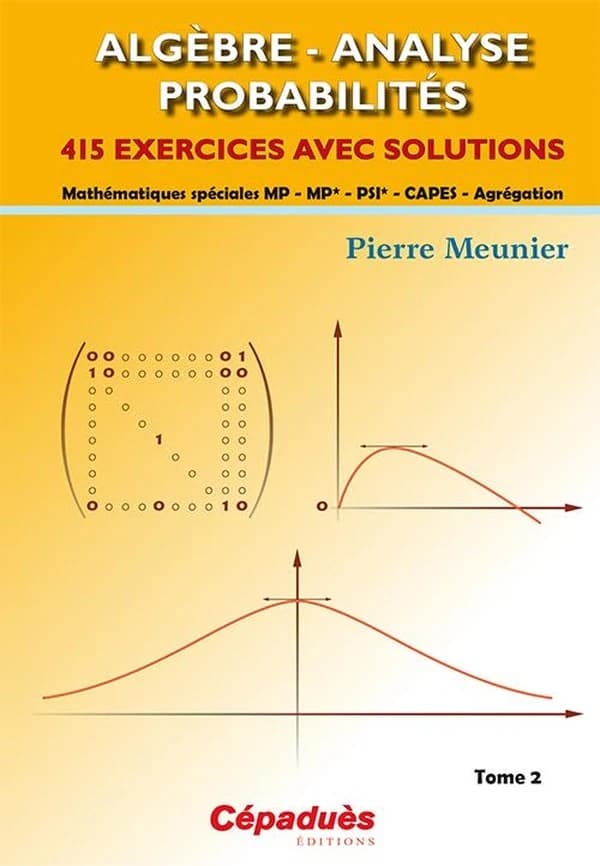Algèbre, analyse, probabilités : 415 exercices avec solutions : mathématiques spéciales MP-MP*- PSI*-CAPES-agrégation. Tome 2