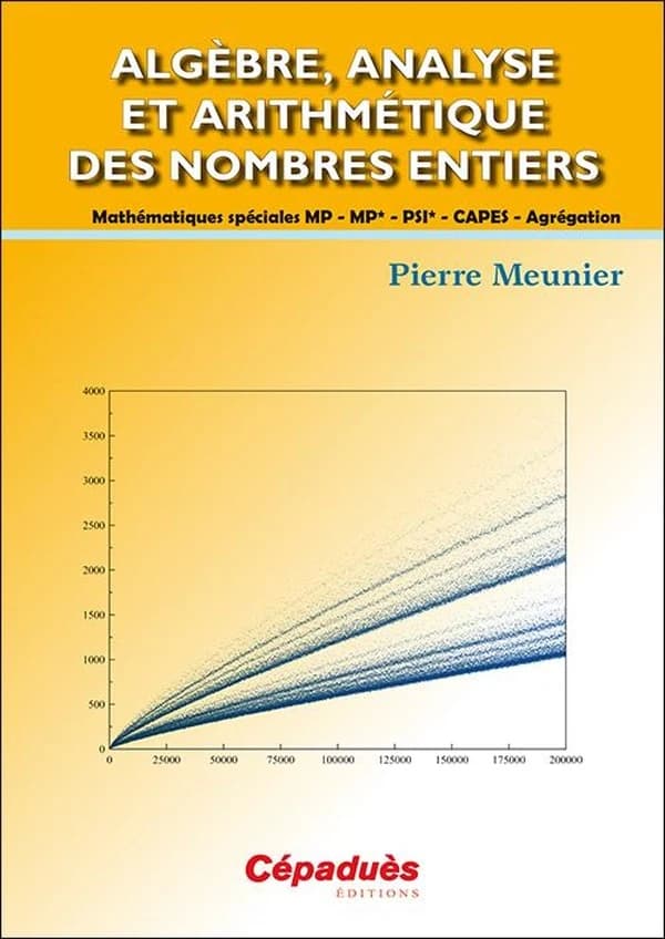 Algèbre, analyse et arithmétique des nombres entiers : mathématiques spéciales MP-MP*-PSI*, CAPES-agrégation