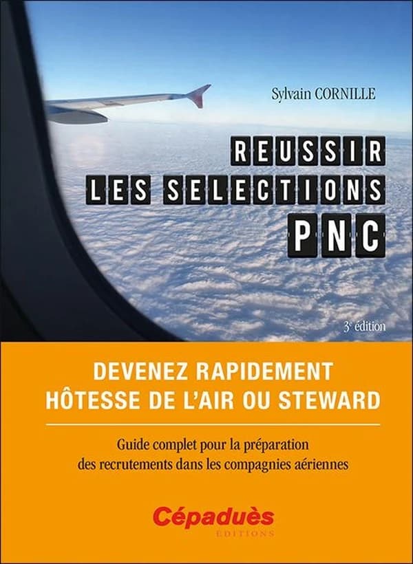 Réussir les sélections PNC : devenez rapidement hôtesse de l'air ou steward : guide complet pour la préparation des recrutements dans les compagnies aériennes (3e éd.) Sylvain Cornille