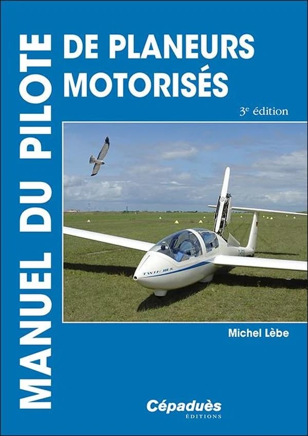 Manuel du pilote de planeurs motorisés (3e éd. mise à jour) Michel Lèbe