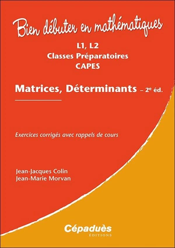 Matrices, déterminants : L1, L2, classes préparatoires, CAPES (2e éd.) Jean-Jacques Colin et Jean-Marie Morvan