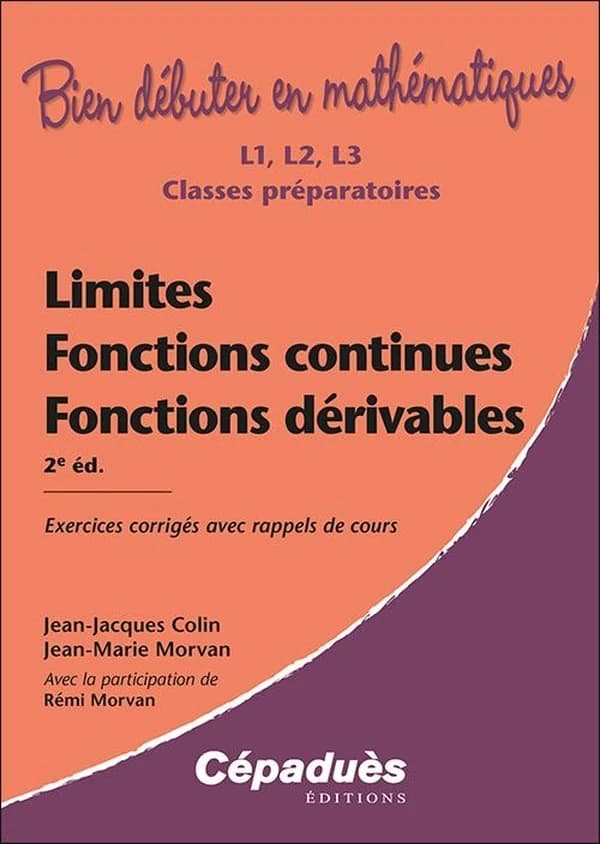 Limites, fonctions continues, fonctions dérivables : exercices corrigés avec rappels de cours : L1, L2, L3, classes préparatoires, CAPES (2e éd.) Jean-Jacques Colin, Jean-Marie Morvan,... ; avec la participation de Rémi Morvan