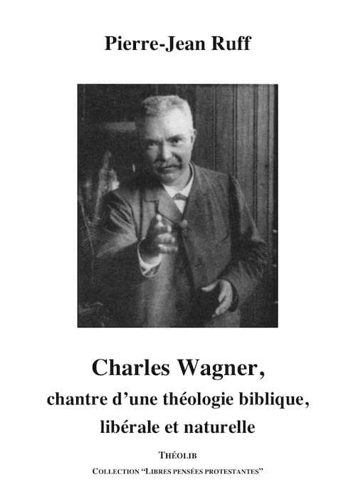 Charles Wagner : chantre d'une théologie biblique, libérale et naturelle
