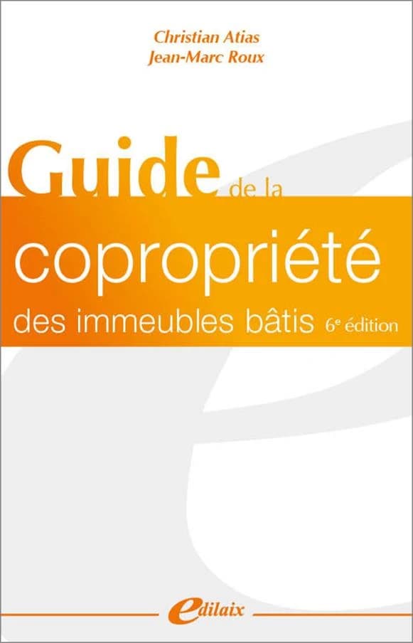 Guide de la copropriété des immeubles bâtis (6e éd.) Christian Atias, Jean-Marc Roux ; préface de Catherine Masson-Daum,...