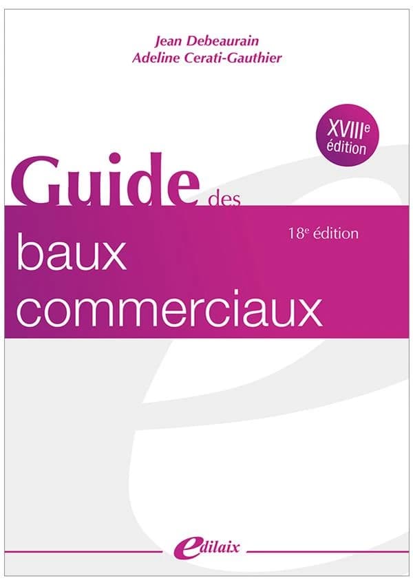 Guide des baux commerciaux (18e éd.) Jean Debeaurain, Adeline Cerati-Gauthier