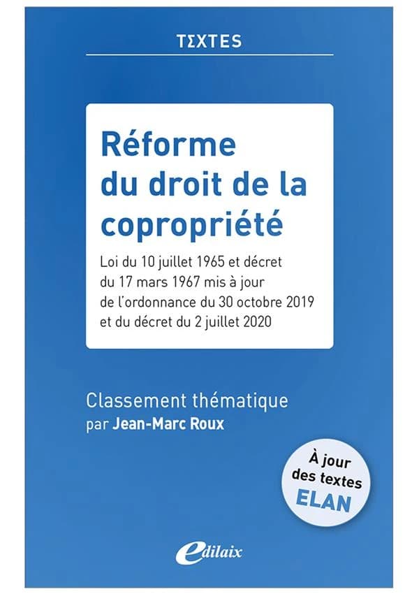 Réforme du droit de la copropriété : loi du 10 juillet 1965 et décret du 17 mars 1967 mis à jour de l'ordonnance du 30 octobre 2019 et du décret du 2 juillet 2020 : classement thématique (À jour des textes ELAN au 15 juillet 2020) Jean-Marc Roux,...