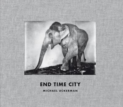 End time city (Nouvelle éd. augmentée) [photographs by] Michael Ackerman ; text by Christian Caujolle