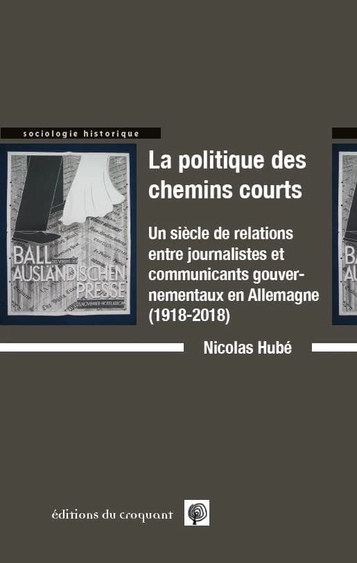 La politique des chemins courts : un siècle de relations entre journalistes et communicants gouvernementaux en Allemagne, 1918-2018