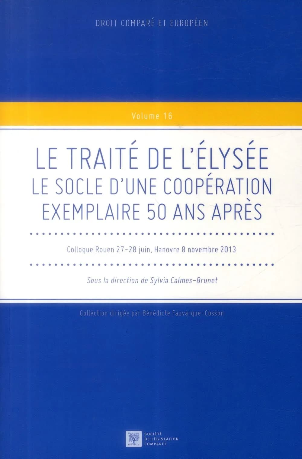 Le Traité de l'Élysée : le socle d'une coopération exemplaire 50 ans après : colloque, Rouen, 27-28 juin 2013, Hanovre 8 novembre 2013