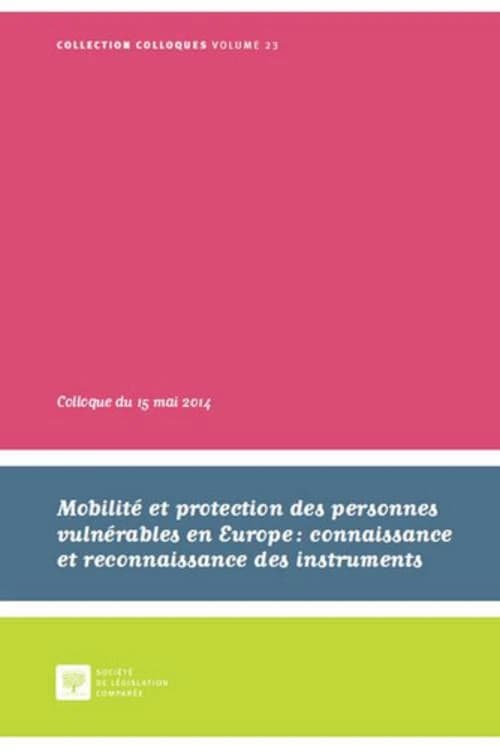 Mobilité et protection des personnes vulnérables en Europe : connaissance et reconnaissance des instruments : actes du colloque du 15 mai 2014, [Paris]