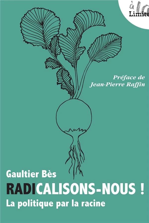 Radicalisons-nous ! : la politique par la racine