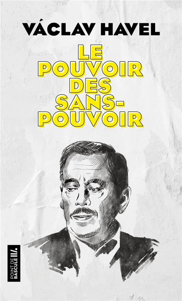 Le pouvoir des sans-pouvoir (Nouvelle édition) Václav Havel ; traduit du tchèque par Jan Rubeš et Xavier Galmiche ; postface de Adrian Pabst