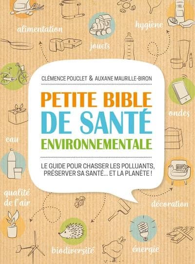 Petite bible de santé environnementale : le guide pour chasser les polluants, préserver sa santé et la planète !